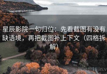 星辰影院一句归位：先看截图有没有缺语境，再把截图补上下文（四格拆解）