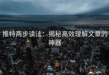 推特两步读法：揭秘高效理解文章的神器