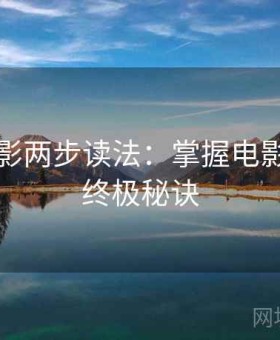 神马电影两步读法：掌握电影艺术的终极秘诀