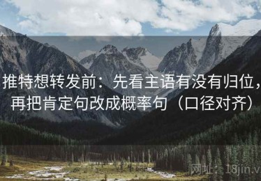 推特想转发前：先看主语有没有归位，再把肯定句改成概率句（口径对齐）