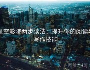 星空影院两步读法：提升你的阅读与写作技能