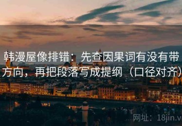 韩漫屋像排错：先查因果词有没有带方向，再把段落写成提纲（口径对齐）