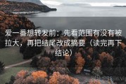 爱一番想转发前：先看范围有没有被拉大，再把结尾改成摘要（读完再下结论）