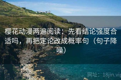 樱花动漫两遍阅读：先看结论强度合适吗，再把定论改成概率句（句子降噪）