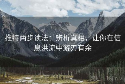 推特两步读法：辨析真相，让你在信息洪流中游刃有余