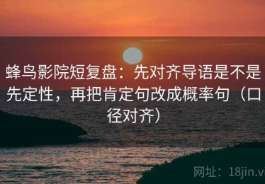 蜂鸟影院短复盘：先对齐导语是不是先定性，再把肯定句改成概率句（口径对齐）