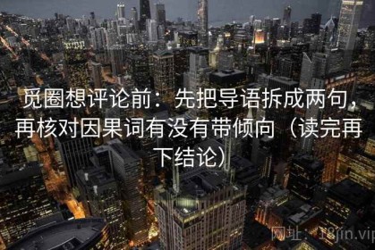 觅圈想评论前：先把导语拆成两句，再核对因果词有没有带倾向（读完再下结论）