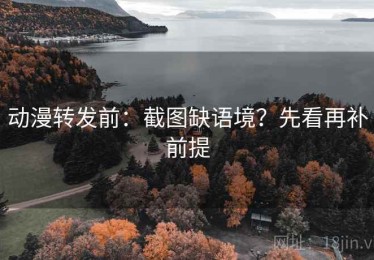 动漫转发前：截图缺语境？先看再补前提