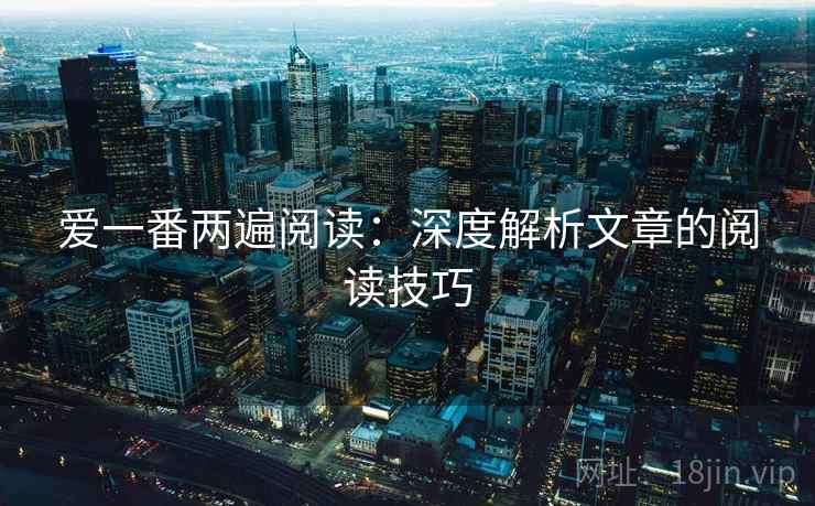 爱一番两遍阅读：深度解析文章的阅读技巧