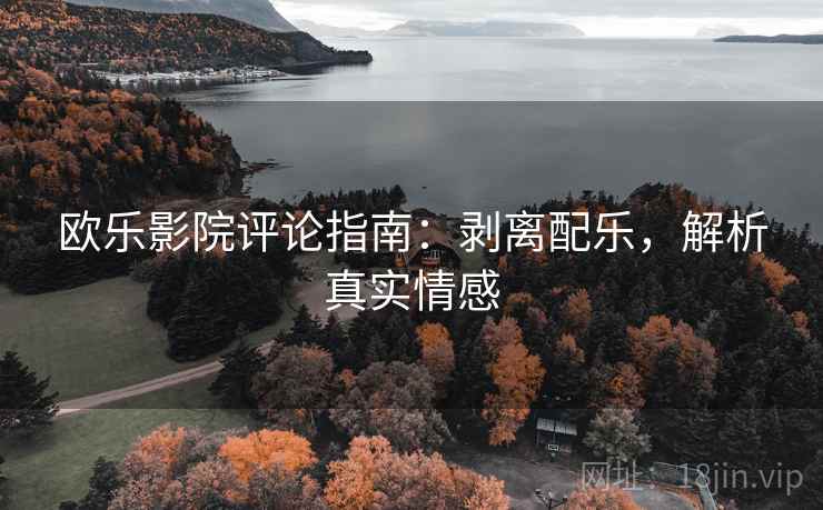 欧乐影院评论指南：剥离配乐，解析真实情感