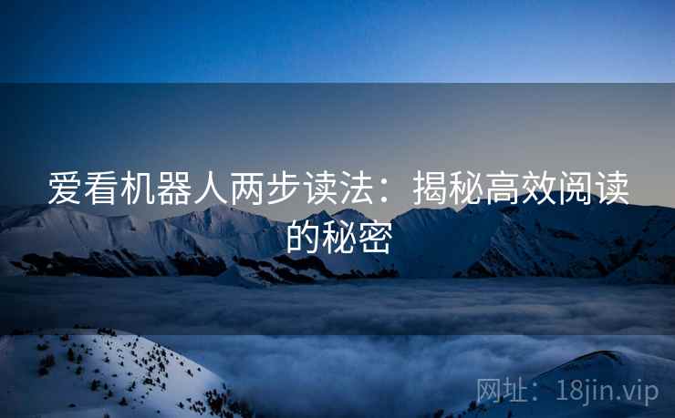 爱看机器人两步读法：揭秘高效阅读的秘密