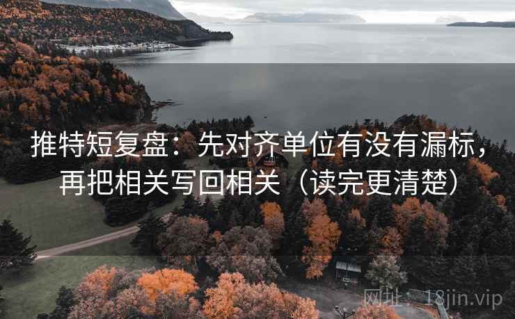 推特短复盘：先对齐单位有没有漏标，再把相关写回相关（读完更清楚）