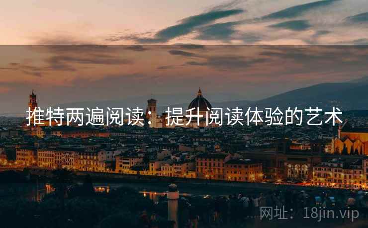 推特两遍阅读：提升阅读体验的艺术