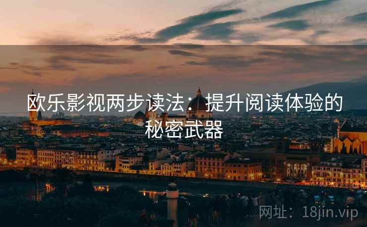 欧乐影视两步读法：提升阅读体验的秘密武器