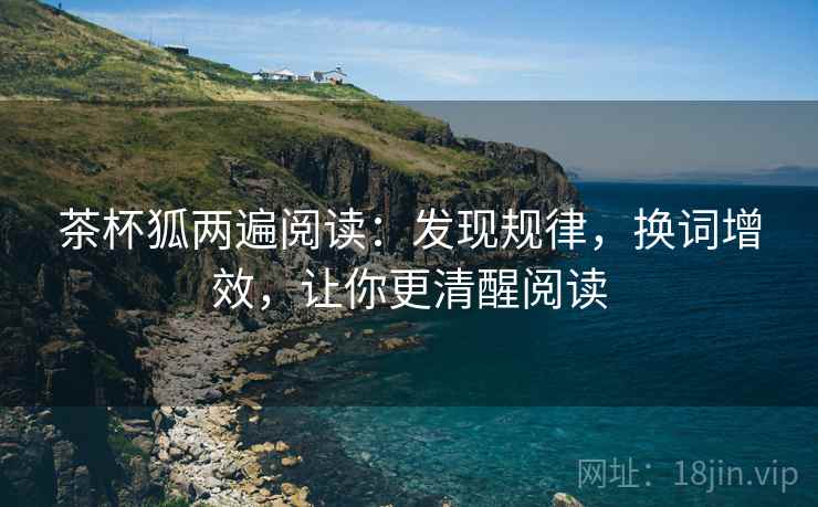 茶杯狐两遍阅读：发现规律，换词增效，让你更清醒阅读