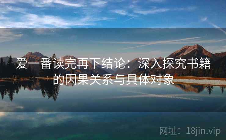爱一番读完再下结论：深入探究书籍的因果关系与具体对象
