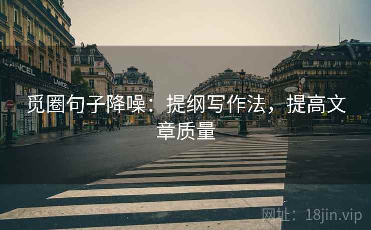觅圈句子降噪：提纲写作法，提高文章质量